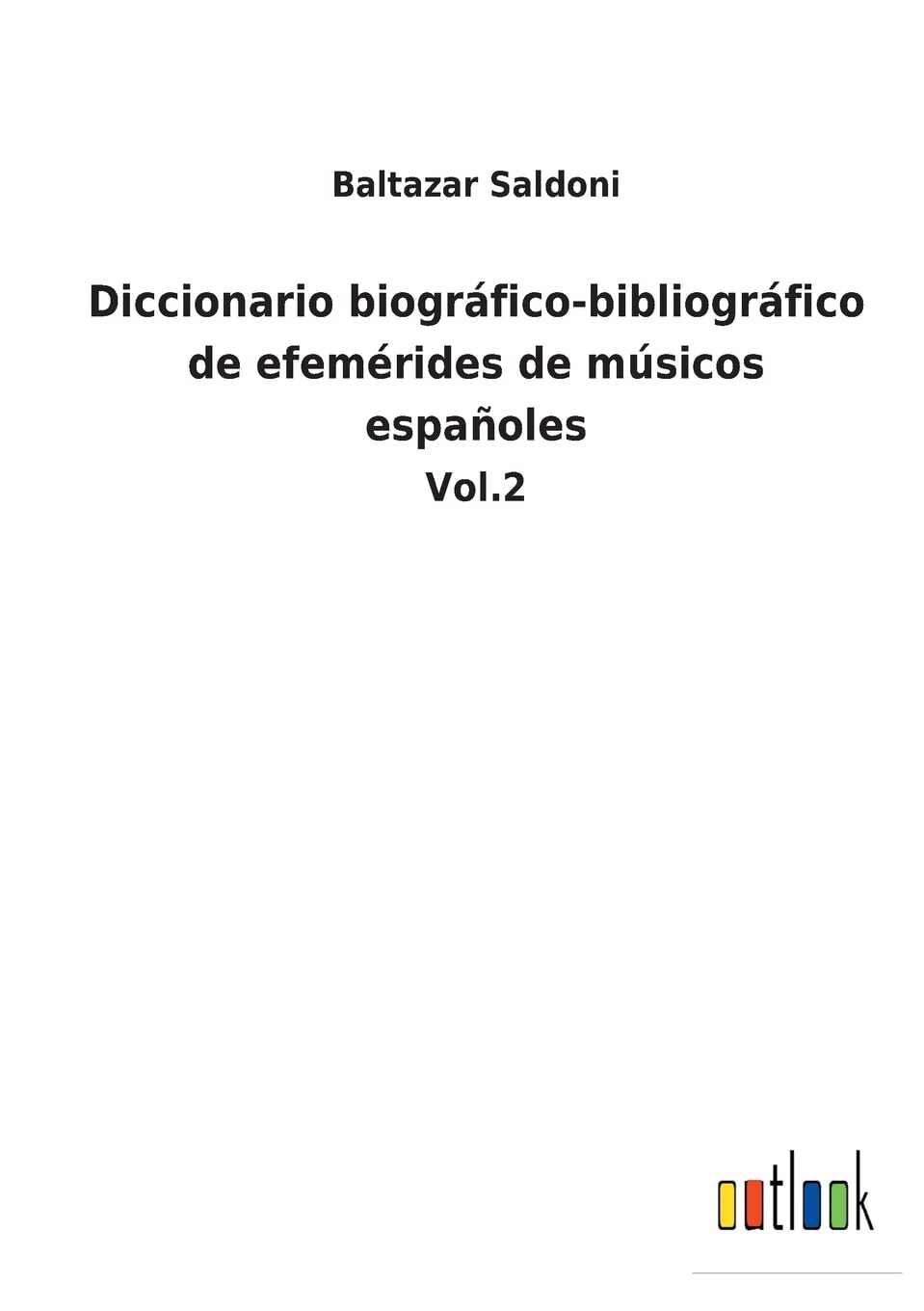 Diccionario biográfico-bibliográfico de efemérides de músicos españoles: Vol.2 (Spanish Edition)