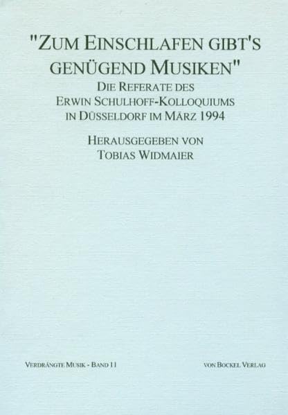 Zum Einschlafen gibt's genügend Musiken": Die Referate des Erwin Schulhoff-Kolloquiums in Düsseldorf im März 1994 (Ve