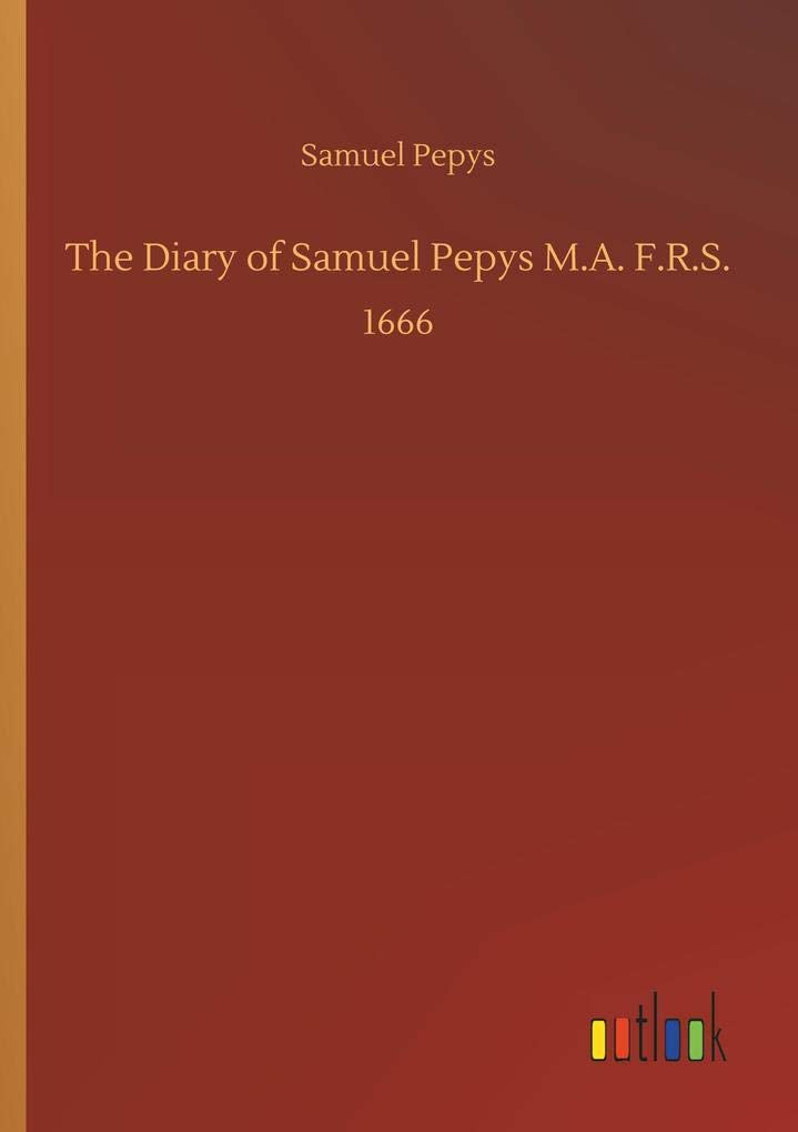 The Diary of Samuel Pepys M.A. F.R.S.