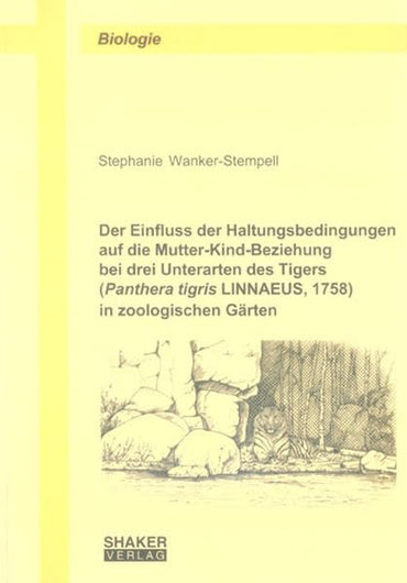 Der Einfluss der Haltungsbedingungen auf die Mutter-Kind-Beziehung bei drei Unterarten des Tigers (Panthera tigris LINNAEUS, 1758) in zoologischen Gärten