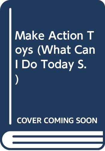 Make Action Toys (What Can I Do Today)