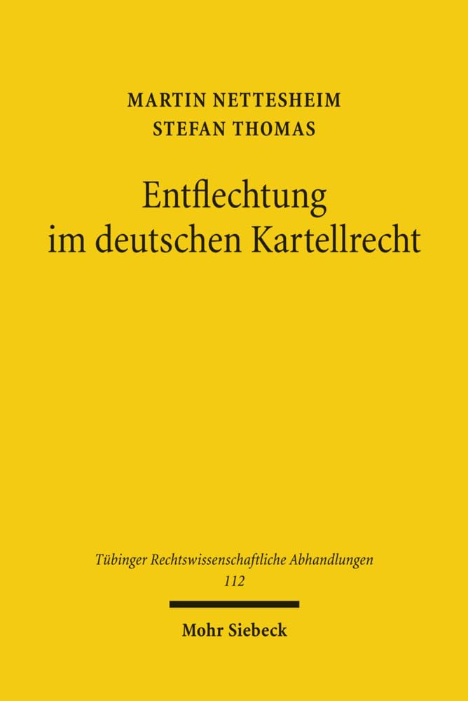 Entflechtung Im Deutschen Kartellrecht: Wettbewerbspolitik, Verfassungsrecht, Wettbewerbsrecht (Tubinger Rechtswissensch