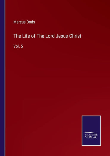 The Life of The Lord Jesus Christ: Vol. 5