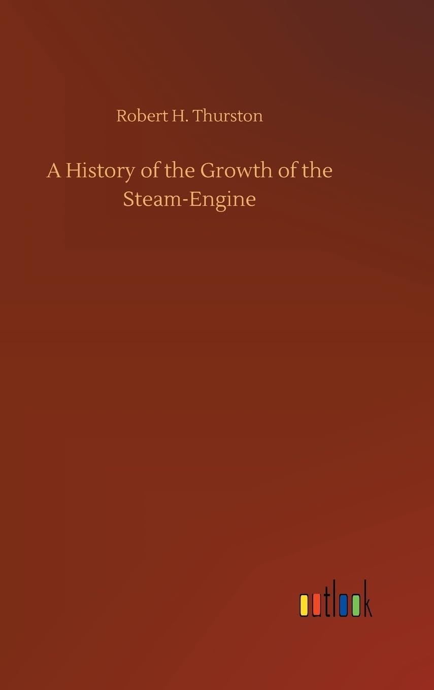 A History of the Growth of the Steam-Engine
