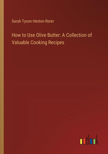 How to Use Olive Butter: A Collection of Valuable Cooking Recipes