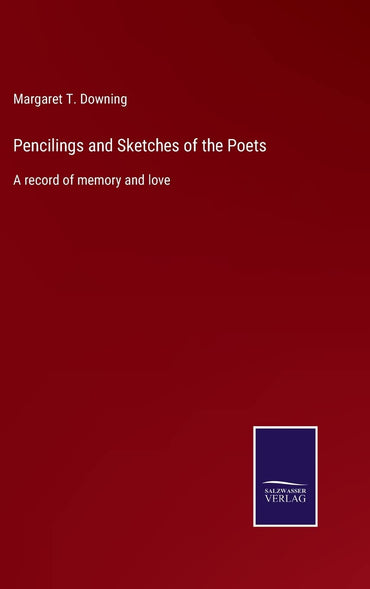 Pencilings and Sketches of the Poets: A record of memory and love