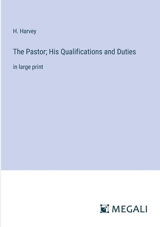 The Pastor; His Qualifications and Duties: in large print