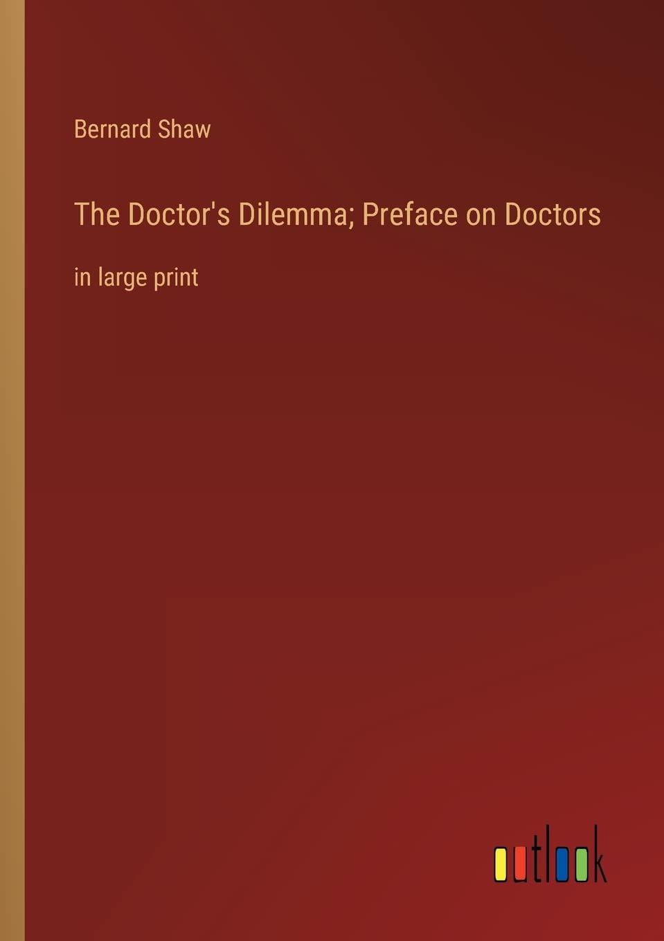 The Doctor's Dilemma; Preface on Doctors: in large print