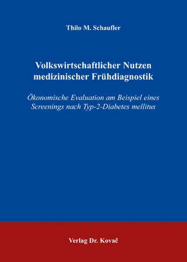 Volkswirtschaftlicher Nutzen medizinischer Frühdiagnostik: Ã–konomische Evaluation am Beispiel eines Screenings nach Typ-2-Diabetes mellitus
