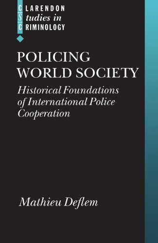 Policing World Society: Historical Foundations of International Police Cooperation (Clarendon Studies in Criminology) by Mathieu Deflem (2004-05-20)