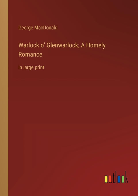 Warlock o' Glenwarlock; A Homely Romance: in large print