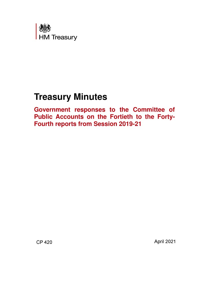 Treasury Minutes Government responses to the Committee of Public Accounts on the Fortieth to the Forty-Fourth reports from Session 2019-21 (Command Paper) CP 420