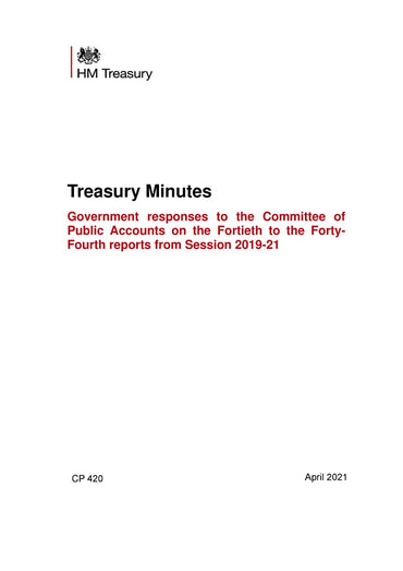 Treasury Minutes Government responses to the Committee of Public Accounts on the Fortieth to the Forty-Fourth reports from Session 2019-21 (Command Paper) CP 420