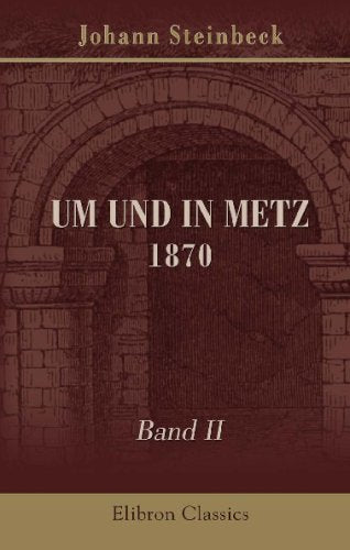 Der Krieg von 1870/71 dargestellt von Mitkämpfern: Band 2. Um und in Metz 1870. Nach eigenen Erlebnissen geschildert (Ge