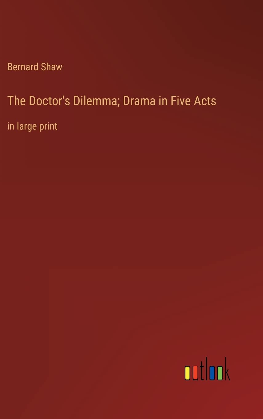 The Doctor's Dilemma; Drama in Five Acts: in large print