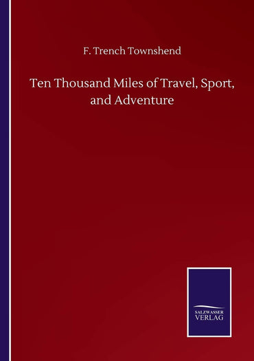 Ten Thousand Miles of Travel, Sport, and Adventure
