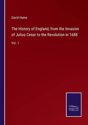 The History of England, from the Invasion of Julius Cesar to the Revolution in 1688: Vol. 1