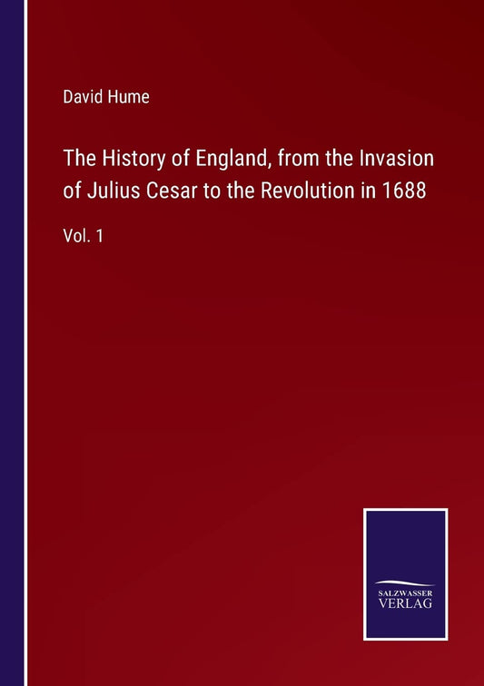 The History of England, from the Invasion of Julius Cesar to the Revolution in 1688: Vol. 1