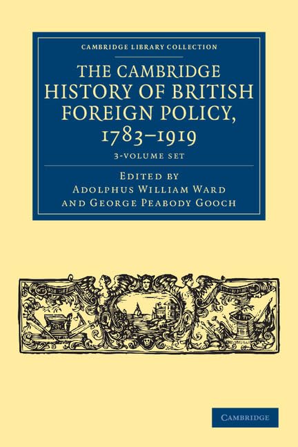 The Cambridge History of British Foreign Policy, 1783–1919 3 Volume Set (Cambridge Library Collection - British and Iris