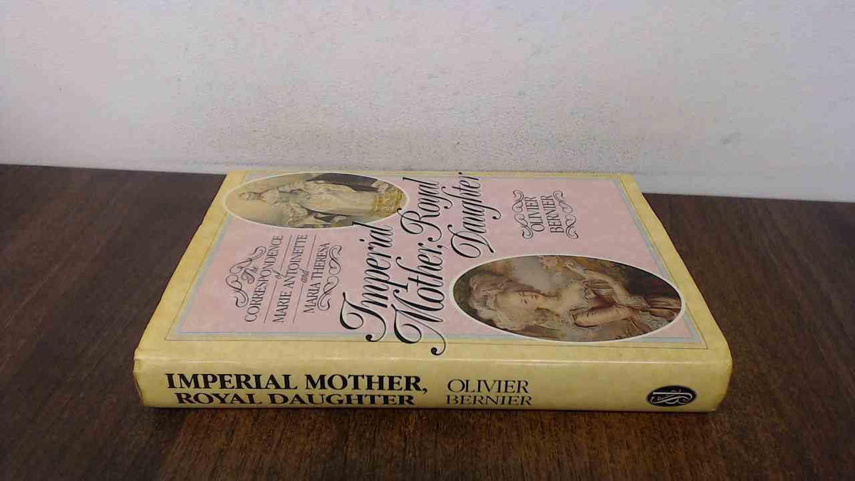 Imperial Mother, Royal Daughter: The Correspondence of Marie Antoinette and Maria Theresa