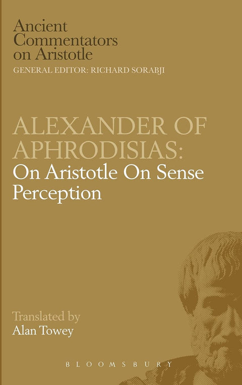 Alexander of Aphrodisias: On Aristotle On Sense Perception (Ancient Commentators on Aristotle)