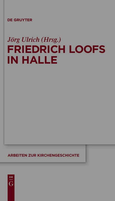 Friedrich Loofs in Halle (Arbeiten zur Kirchengeschichte, 114) (German Edition)
