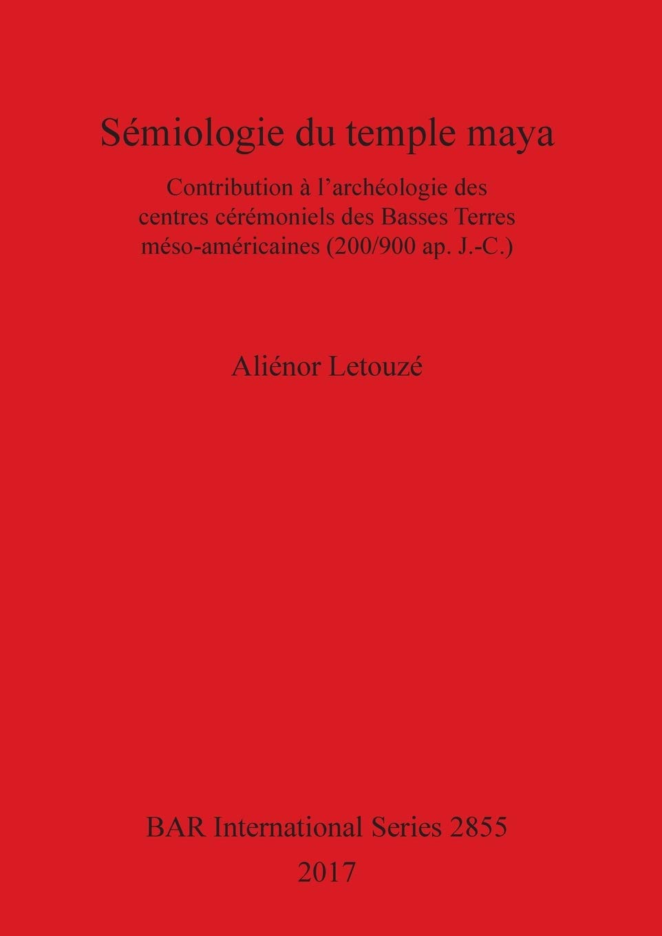 Sémiologie du temple maya: Contribution à l'archéologie des centres cérémoniels des Basses Terres méso-américaines (200/
