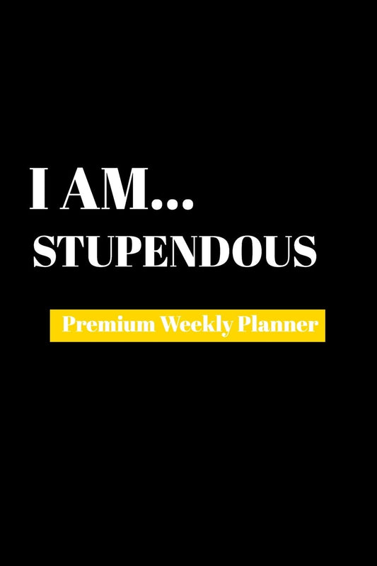 I Am Stupendous: Premium Weekly Planner