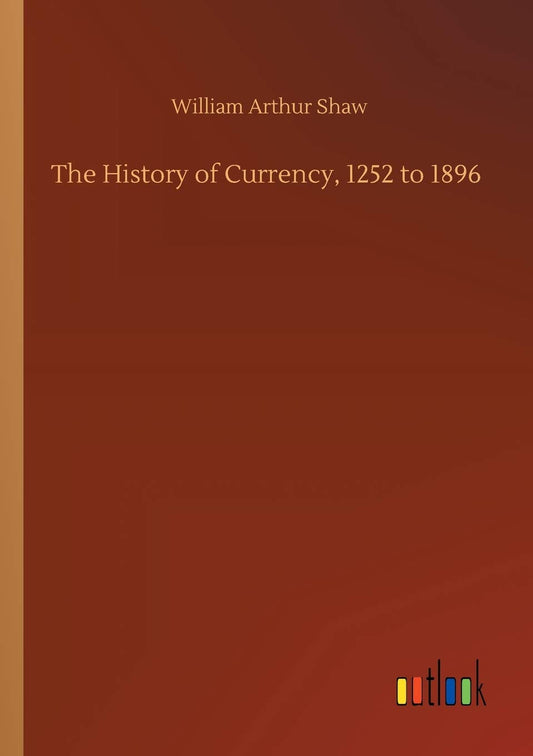 The History of Currency, 1252 to 1896