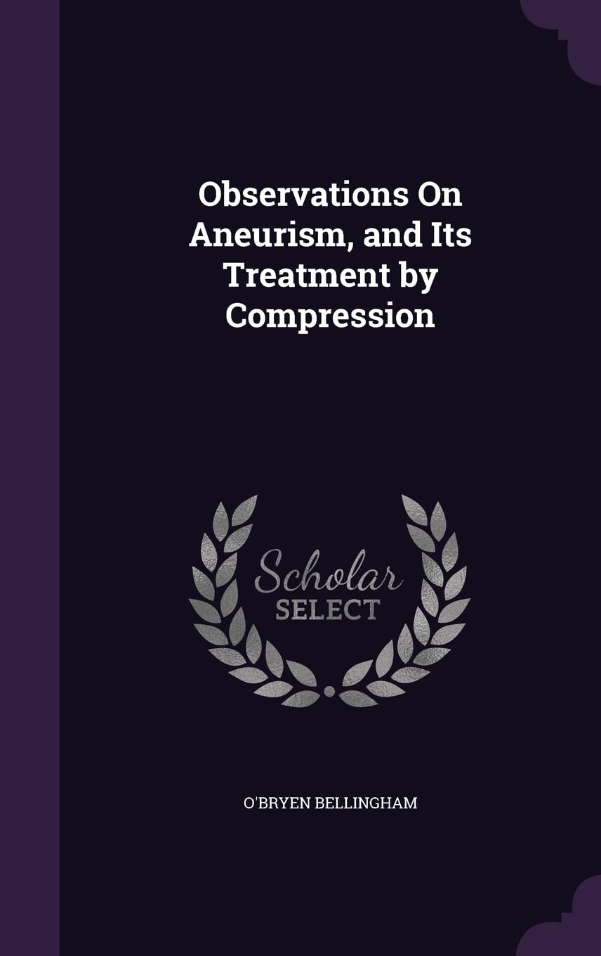 Observations On Aneurism, and Its Treatment by Compression