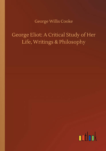 George Eliot: A Critical Study of Her Life, Writings & Philosophy