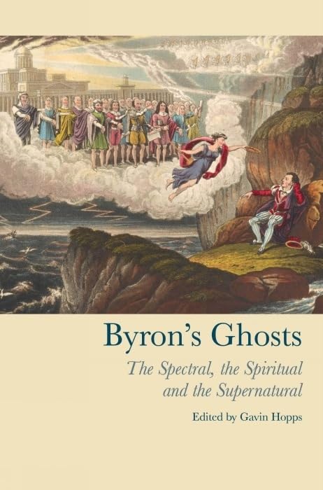 Byron's Ghosts: The Spectral, the Spiritual and the Supernatural (Liverpool English Texts and Studies, 62)