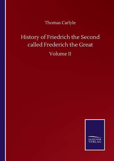 History of Friedrich the Second called Frederich the Great: Volume II