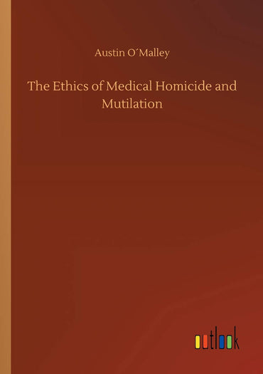 The Ethics of Medical Homicide and Mutilation