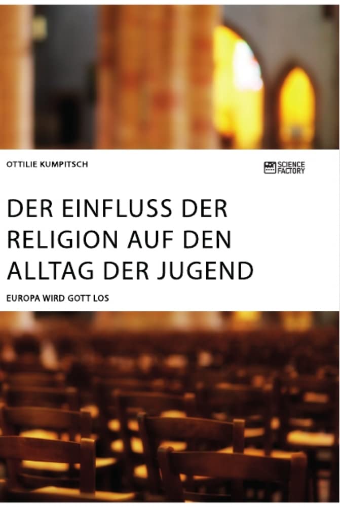 Der Einfluss der Religion auf den Alltag der Jugend. Europa wird Gott los (German Edition)
