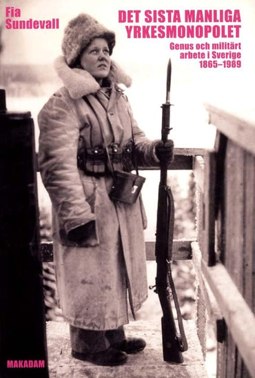 Det Sista Manliga Yrkesmonopolet: Genus Och Milit'art Arbete I Sverige 1865-1989