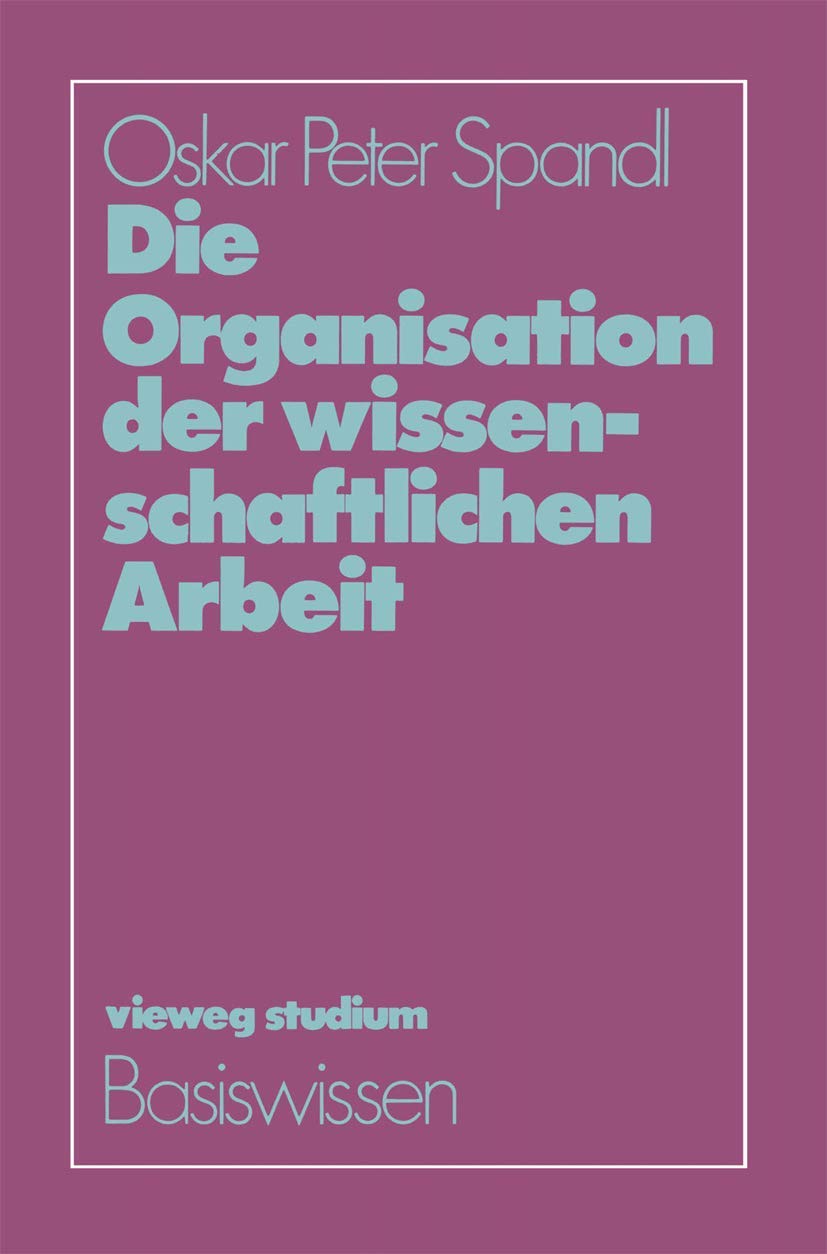 Die Organisation der wissenschaftlichen Arbeit (vieweg studium; Basiswissen) (German Edition)