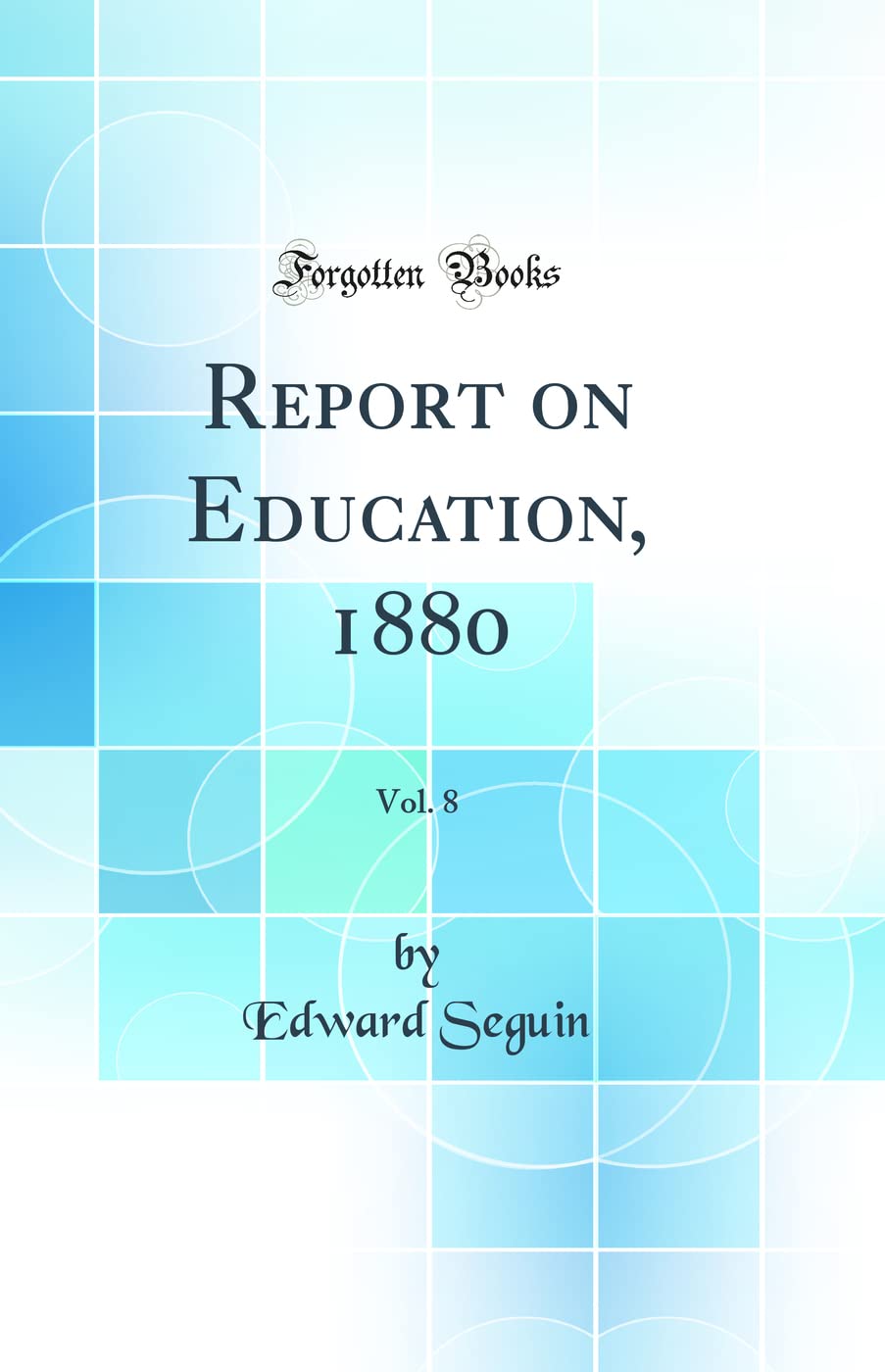Report on Education, 1880, Vol. 8 (Classic Reprint)