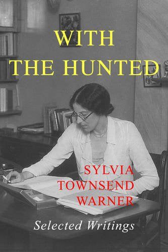 With the Hunted: Selected Writings Sylvia Townsend Warner
