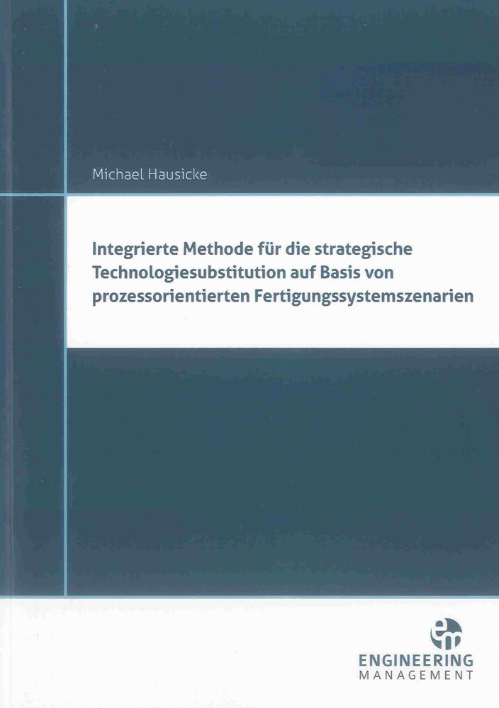 Integrierte Methode für die strategische Technologiesubstitution auf Basis von prozessorientierten Fertigungssystemszenarien