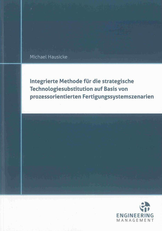 Integrierte Methode für die strategische Technologiesubstitution auf Basis von prozessorientierten Fertigungssystemszenarien