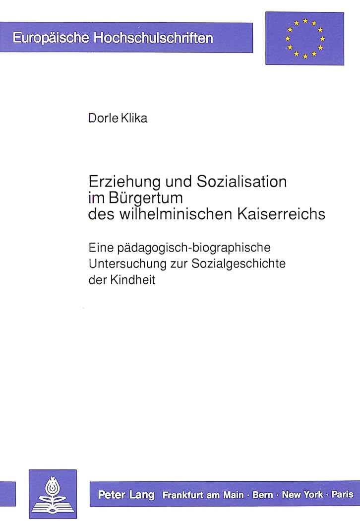 Erziehung und Sozialisation im Bürgertum des wilhelminischen Kaiserreichs: Eine pädagogisch-biographische Untersuchung z
