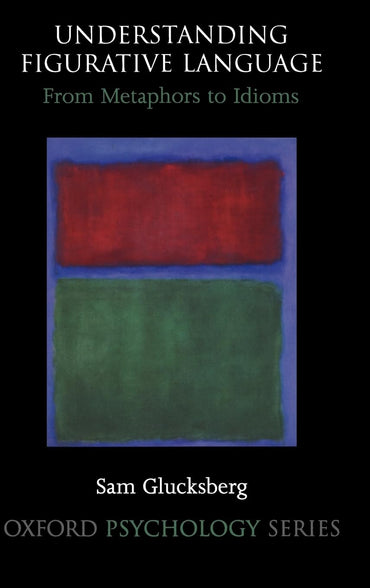 Understanding Figurative Language: From Metaphor to Idioms (Oxford Psychology Series)