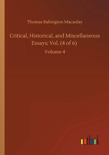 Critical, Historical, and Miscellaneous Essays; Vol. (4 of 6): Volume 4