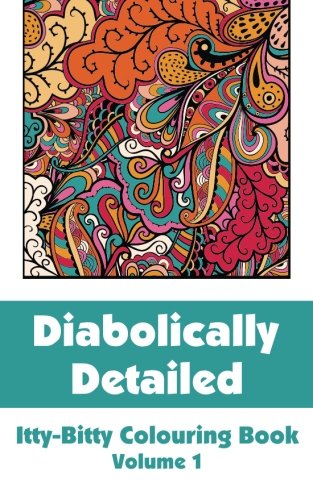 Diabolically Detailed Itty-Bitty Colouring Book (Volume 1) (Itty-Bitty Art-Filled Fun Colouring Books)