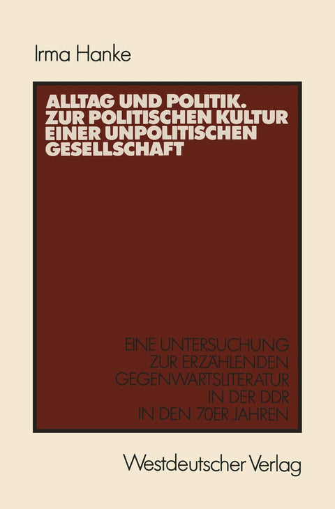 Alltag und Politik. Zur politischen Kultur einer unpolitischen Gesellschaft: Eine Untersuchung zur erzählenden Gegenwart