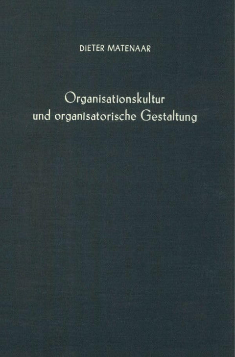 Organisationskultur Und Organisatorische Gestaltung: Die Gestaltungsrelevanz Der Kultur Des Organisationssystems Der Unt