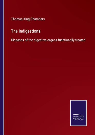 The Indigestions: Diseases of the digestive organs functionally treated