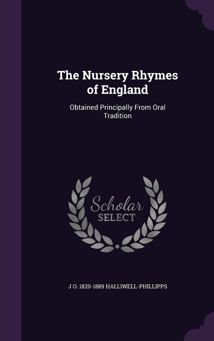 The Nursery Rhymes of England: Obtained Principally From Oral Tradition