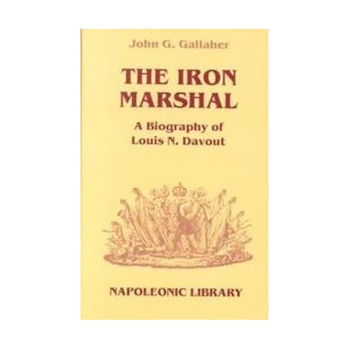 The Iron Marshal: A Biography of Louis N. Davout (Napoleonic Library)